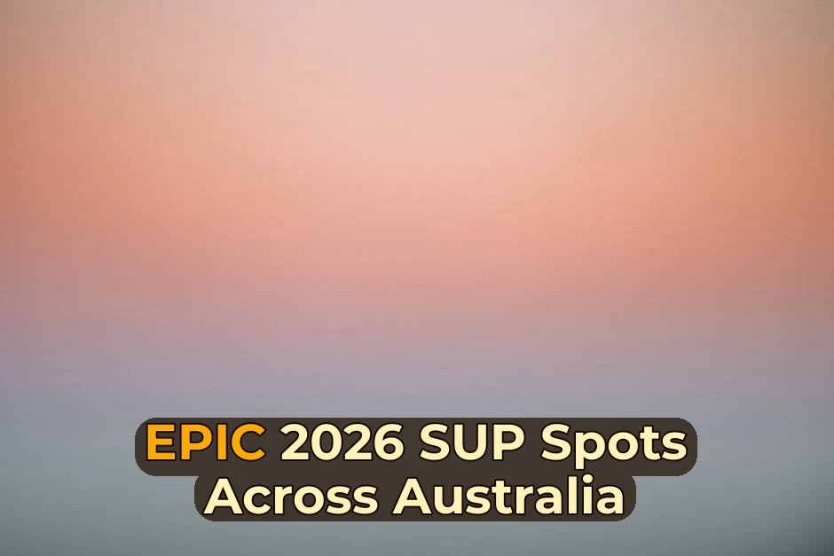 Australia’s Best Stand Up Paddleboarding | Comprehensive 2026 Guide
